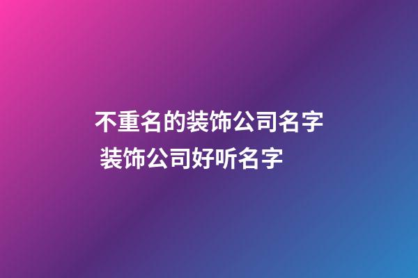 不重名的装饰公司名字 装饰公司好听名字-第1张-公司起名-玄机派